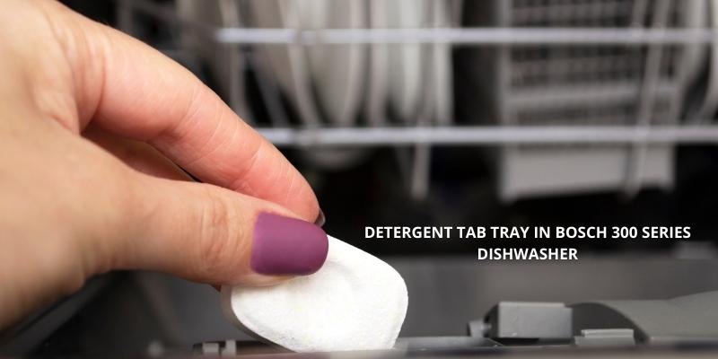 Detergent Tab Tray in Bosch 300 Series Dishwasher