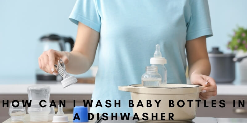 How can I Wash Baby Bottles In A Dishwasher