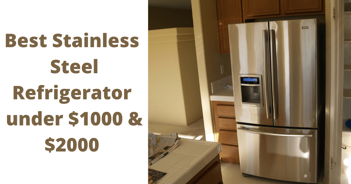 Best Stainless Steel Refrigerator under $1000 & $2000