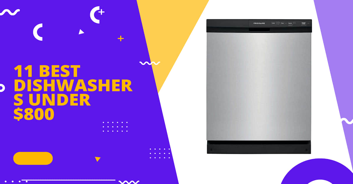 11 Best Dishwashers under $800