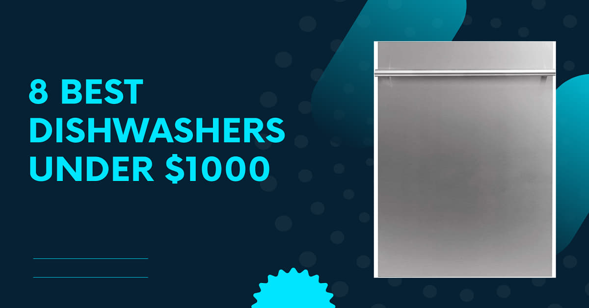 8 Best Dishwashers under $1000
