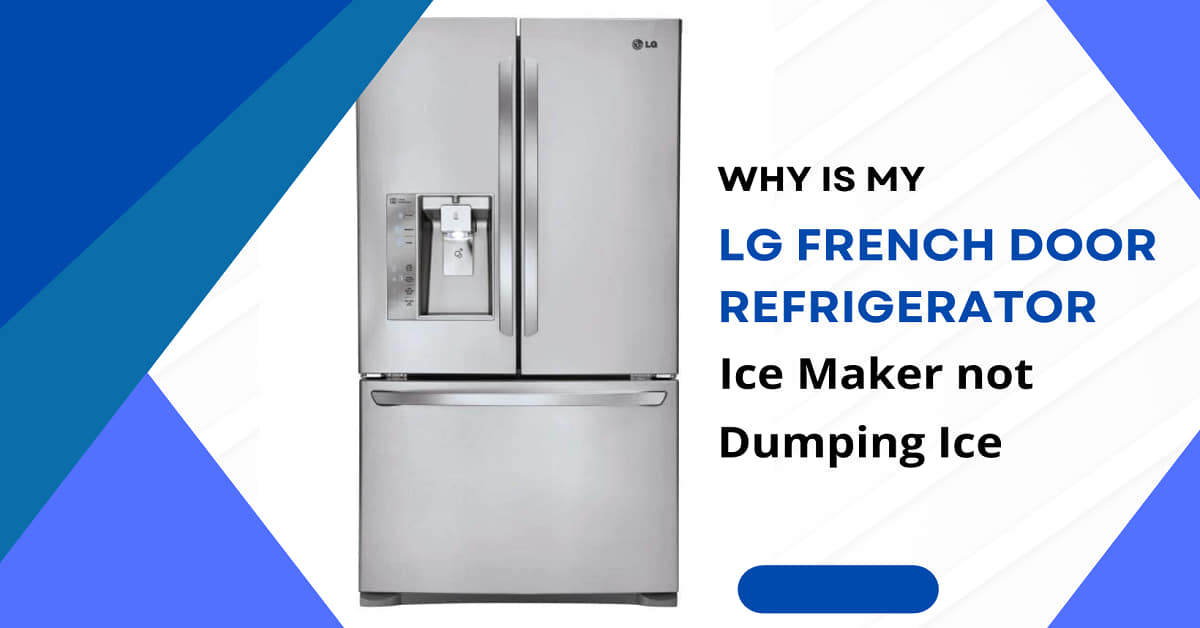 Why is my LG French Door Refrigerator Ice Maker not Dumping Ice
